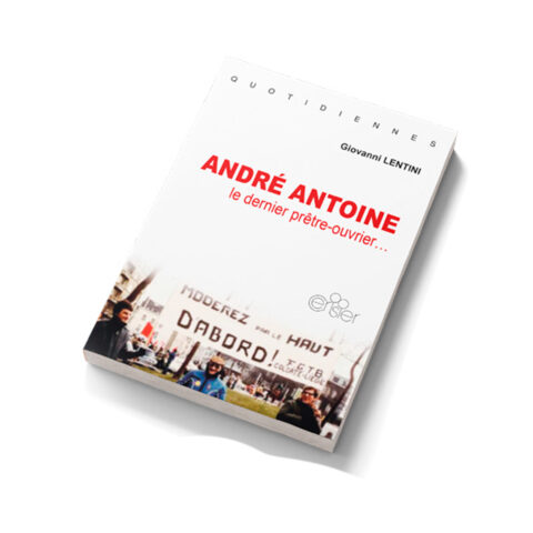 Giovanni Lentini : André Antoine Le dernier prêtre -ouvrier...