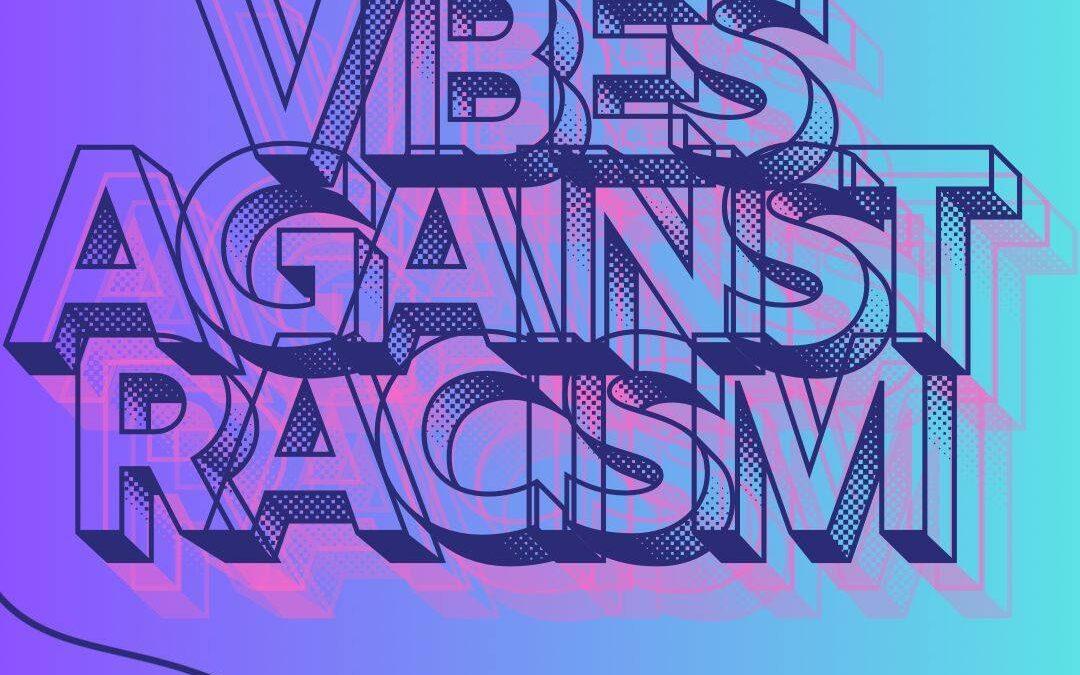 Agenda ► Vibes Againt Racism 1